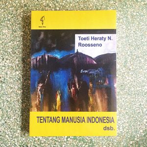 Tentang Manusia Indonesia - Toeti Heraty N. Roosseno